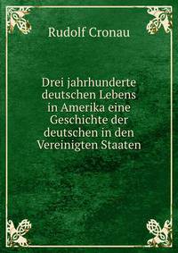 Drei jahrhunderte deutschen Lebens in Amerika eine Geschichte der deutschen in den Vereinigten Staaten