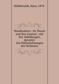 Wandmalerei : ihr Wesen und ihre Gesetze ; mit 462 Abbildungen, darunter 266 Hilfszeichnungen des Verfassers