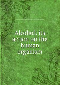 Alcohol: its action on the human organism