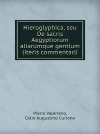Hieroglyphica, seu De sacris Aegyptiorum aliarumque gentium literis commentarii