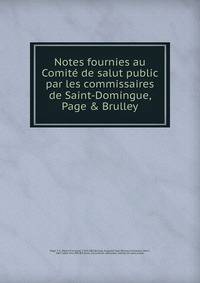 Notes fournies au Comit? de salut public par les commissaires de Saint-Domingue, Page &amp; Brulley.