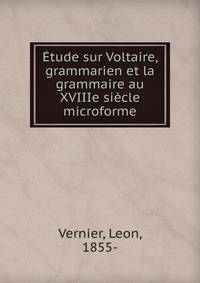 ?tude sur Voltaire, grammarien et la grammaire au XVIIIe si?cle microforme