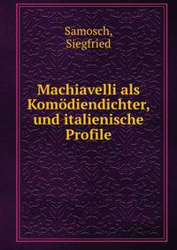 Machiavelli als Komodiendichter, und italienische Profile