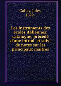 Les instruments des ?coles italiennes: catalogue, pr?c?d? d'une introd. et suivi de notes sur les principaux ma?tres