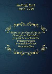 Beitra?ge zur Geschichte der Chirurgie im Mittelalter; graphische und textliche Untersuchungen in mittelalterlichen Handschriften