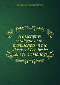 A descriptive catalogue of the manuscripts in the library of Pembroke College, Cambridge