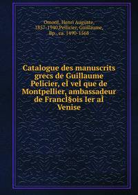 Catalogue des manuscrits grecs de Guillaume Pelicier, eI?veI?que de Montpellier, ambassadeur de FrancI§ois Ier aI? Venise