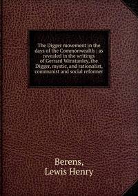The Digger movement in the days of the Commonwealth : as revealed in the writings of Gerrard Winstanley, the Digger, mystic, and rationalist, communist and social reformer