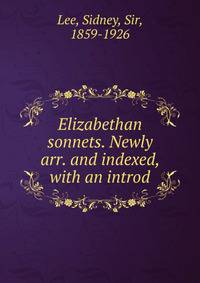 Elizabethan sonnets. Newly arr. and indexed, with an introd