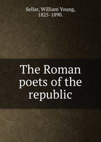 The Roman poets of the republic