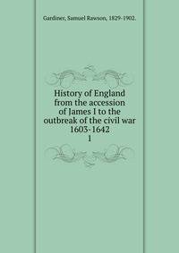 History of England from the accession of James I to the outbreak of the civil war 1603-1642. 1