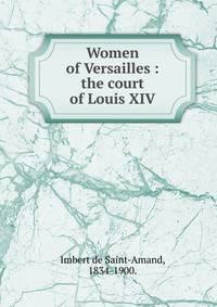 Women of Versailles : the court of Louis XIV