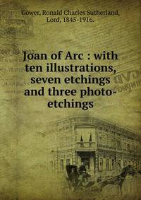 Joan of Arc : with ten illustrations, seven etchings and three photo-etchings