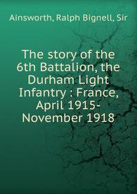 The story of the 6th Battalion, the Durham Light Infantry : France, April 1915-November 1918