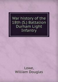 War history of the 18th (S.) Battalion Durham Light Infantry