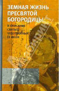 Земная жизнь Пресвятой Богородицы и описание святых чудотворных Ее икон