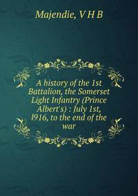 A history of the 1st Battalion, the Somerset Light Infantry (Prince Albert's) : July 1st, l916, to the end of the war
