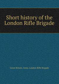 Short history of the London Rifle Brigade