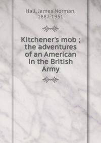 Kitchener's mob ; the adventures of an American in the British Army
