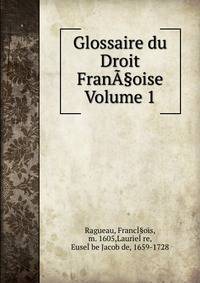 Glossaire du Droit Frana§oise Volume 1