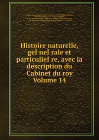 Histoire naturelle, geI?neI?rale et particulieI?re, avec la description du Cabinet du roy Volume 14