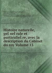 Histoire naturelle, geI?neI?rale et particulieI?re, avec la description du Cabinet du roy Volume 13