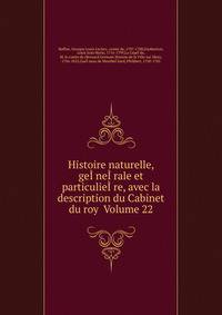 Histoire naturelle, geI?neI?rale et particulieI?re, avec la description du Cabinet du roy Volume 22