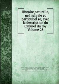 Histoire naturelle, geI?neI?rale et particulieI?re, avec la description du Cabinet du roy Volume 23