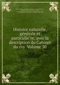Histoire naturelle, ge?ne?rale et particulie?re, avec la description du Cabinet du roy Volume 30