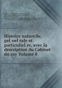 Histoire naturelle, geI?neI?rale et particulieI?re, avec la description du Cabinet du roy Volume 8