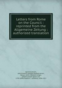 Letters from Rome on the Council : reprinted from the Allgemeine Zeitung ; authorized translation
