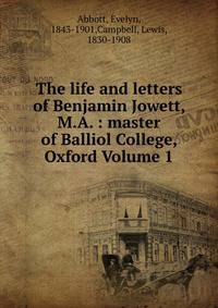 The life and letters of Benjamin Jowett, M.A. : master of Balliol College, Oxford Volume 1