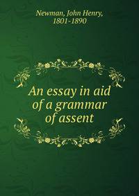 An essay in aid of a grammar of assent