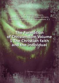 The Formation of Christendom Volume 1 The Christian faith and the individual