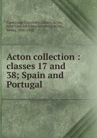 Acton collection : classes 17 and 38; Spain and Portugal
