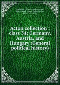 Acton collection : class 34; Germany, Austria, and Hungary (General political history)