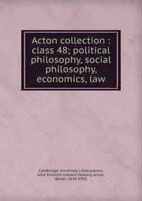 Acton collection : class 48; political philosophy, social philosophy, economics, law