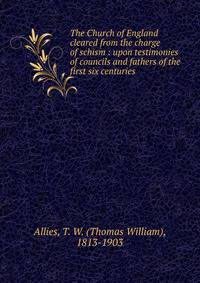 The Church of England cleared from the charge of schism : upon testimonies of councils and fathers of the first six centuries