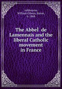 The AbbeI? de Lamennais and the liberal Catholic movement in France