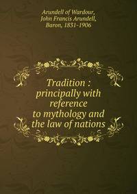 Tradition : principally with reference to mythology and the law of nations