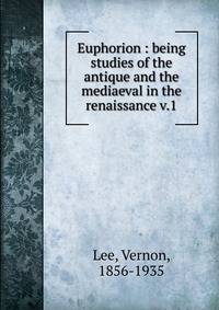 Euphorion : being studies of the antique and the mediaeval in the renaissance v.1