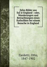 Zehn Bilder aus Su??d-England : oder, Wanderungen und Betrachtungen eines Katholiken bei einem Besuche in England