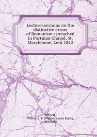 Lecture-sermons on the distinctive errors of Romanism : preached in Portman Chapel, St. Marylebone, Lent 1842