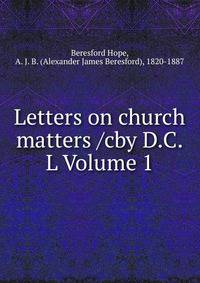 Letters on church matters /cby D.C.L Volume 1