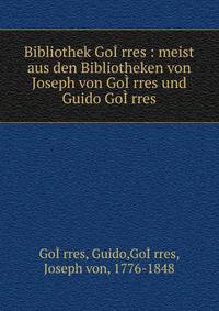 Bibliothek Go??rres : meist aus den Bibliotheken von Joseph von Go??rres und Guido Go??rres