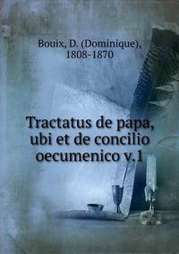 Tractatus de papa, ubi et de concilio oecumenico v.1
