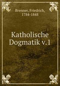 Katholische Dogmatik v.1