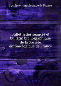 Bulletin des se?ances et bulletin bibliographique de la Socie?te? entomologique de France