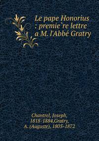 Le pape Honorius : premie?re lettre a M. l'Abbe? Gratry