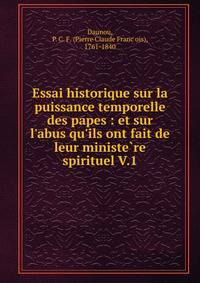 Essai historique sur la puissance temporelle des papes : et sur l'abus qu'ils ont fait de leur ministe?re spirituel V.1
